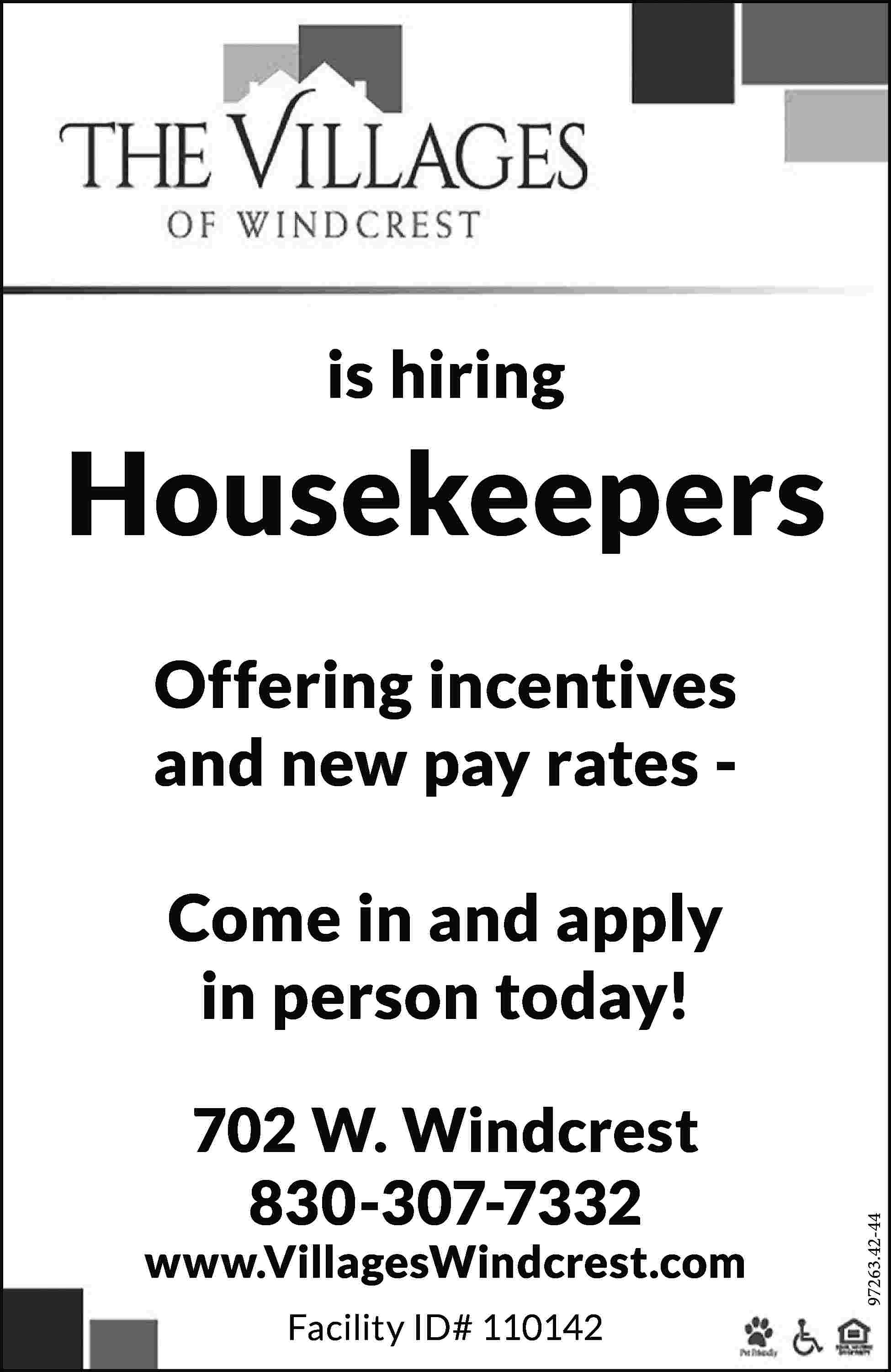 is hiring Housekeepers Offering incentives  is hiring Housekeepers Offering incentives and new pay rates - 702 W. Windcrest 830-307-7332 www.VillagesWindcrest.com Facility ID# 110142 97263.42-44 Come in and apply in person today!