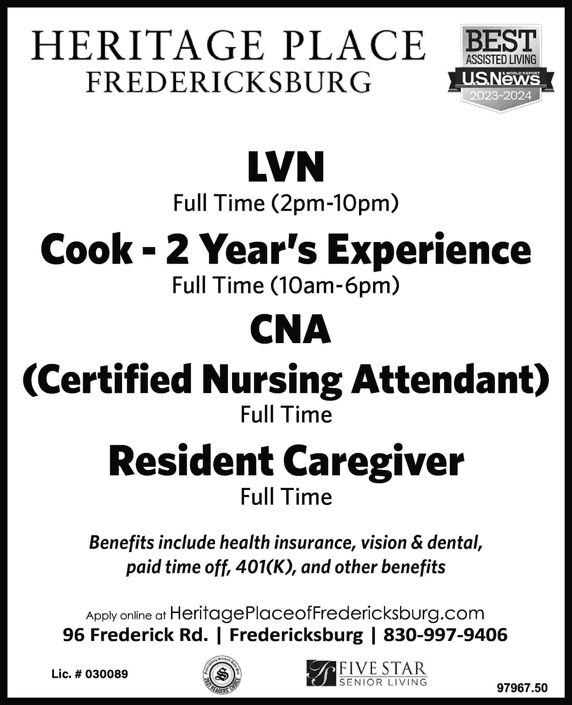 LVN Full Time (2pm-10pm) Cook  LVN Full Time (2pm-10pm) Cook - 2 Year’s Experience Full Time (10am-6pm) CNA (Certified Nursing Attendant) Full Time Resident Caregiver Full Time Benefits include health insurance, vision & dental, paid time off, 401(K), and other benefits Aplyonieat Lic. # 030089 HeritagPlcofFdksbu.com 97967.50