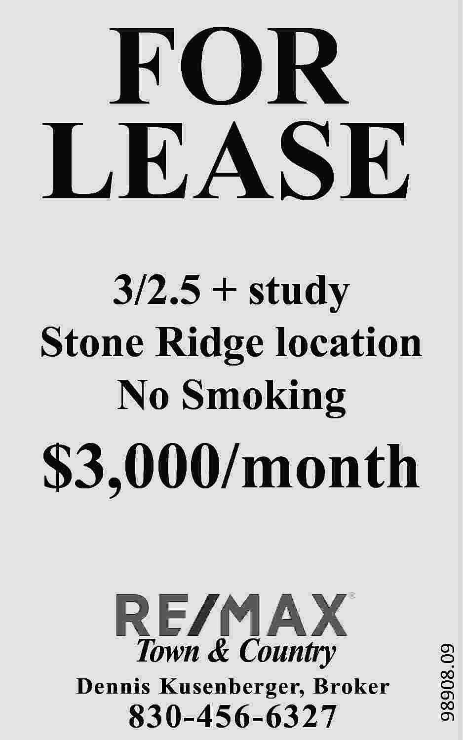 FOR LEASE 3/2.5 + study  FOR LEASE 3/2.5 + study Stone Ridge location No Smoking Town & Country Dennis Kusenberger, Broker 830-456-6327 98908.09 $3,000/month