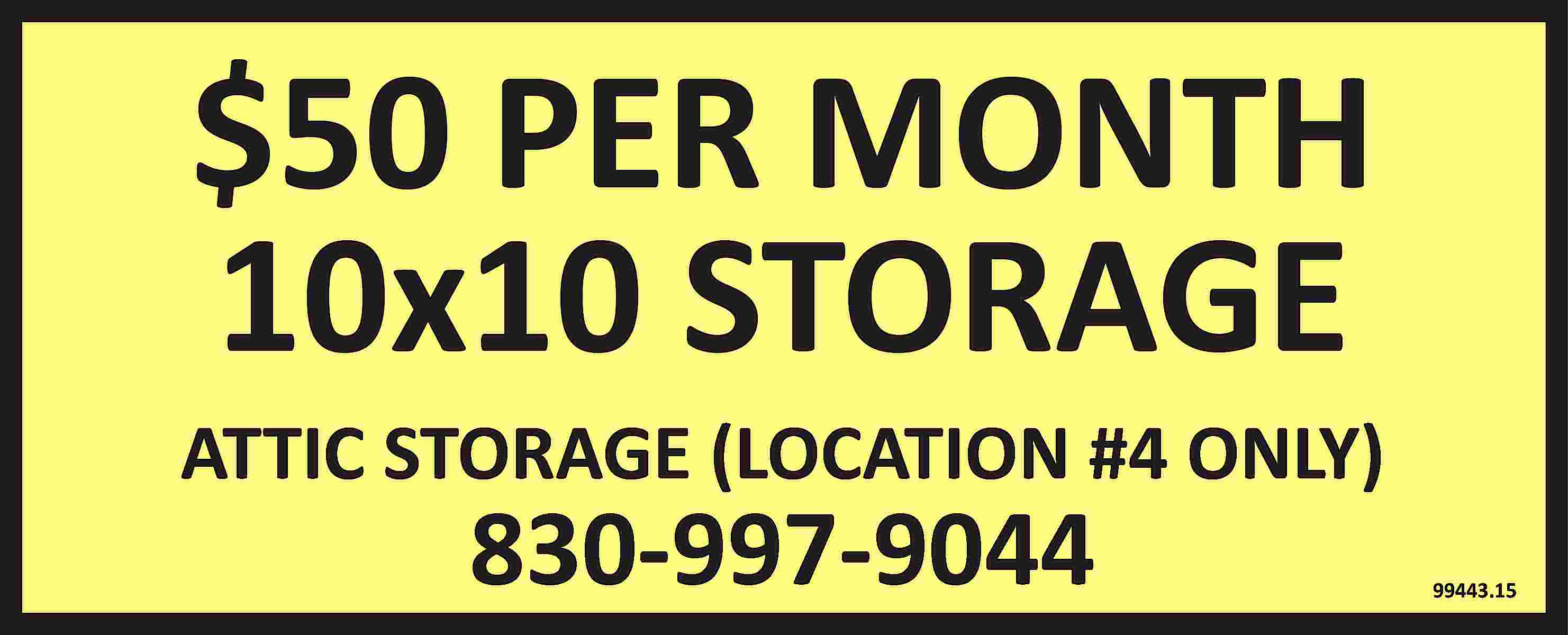 $50 PER MONTH 10x10 STORAGE  $50 PER MONTH 10x10 STORAGE ATTIC STORAGE (LOCATION #4 ONLY) 830-997-9044 99443.15