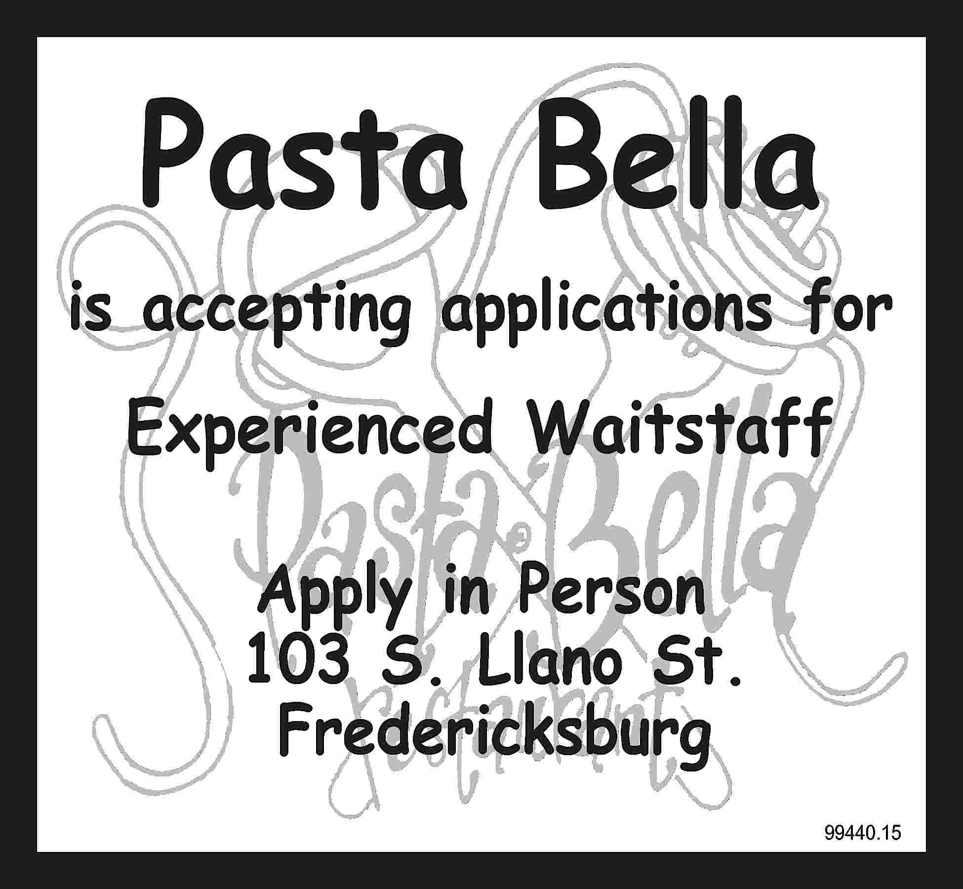 Pasta Bella is accepting applications  Pasta Bella is accepting applications for Experienced Waitstaff Apply in Person  103 S. Llano St. Fredericksburg 99440.15