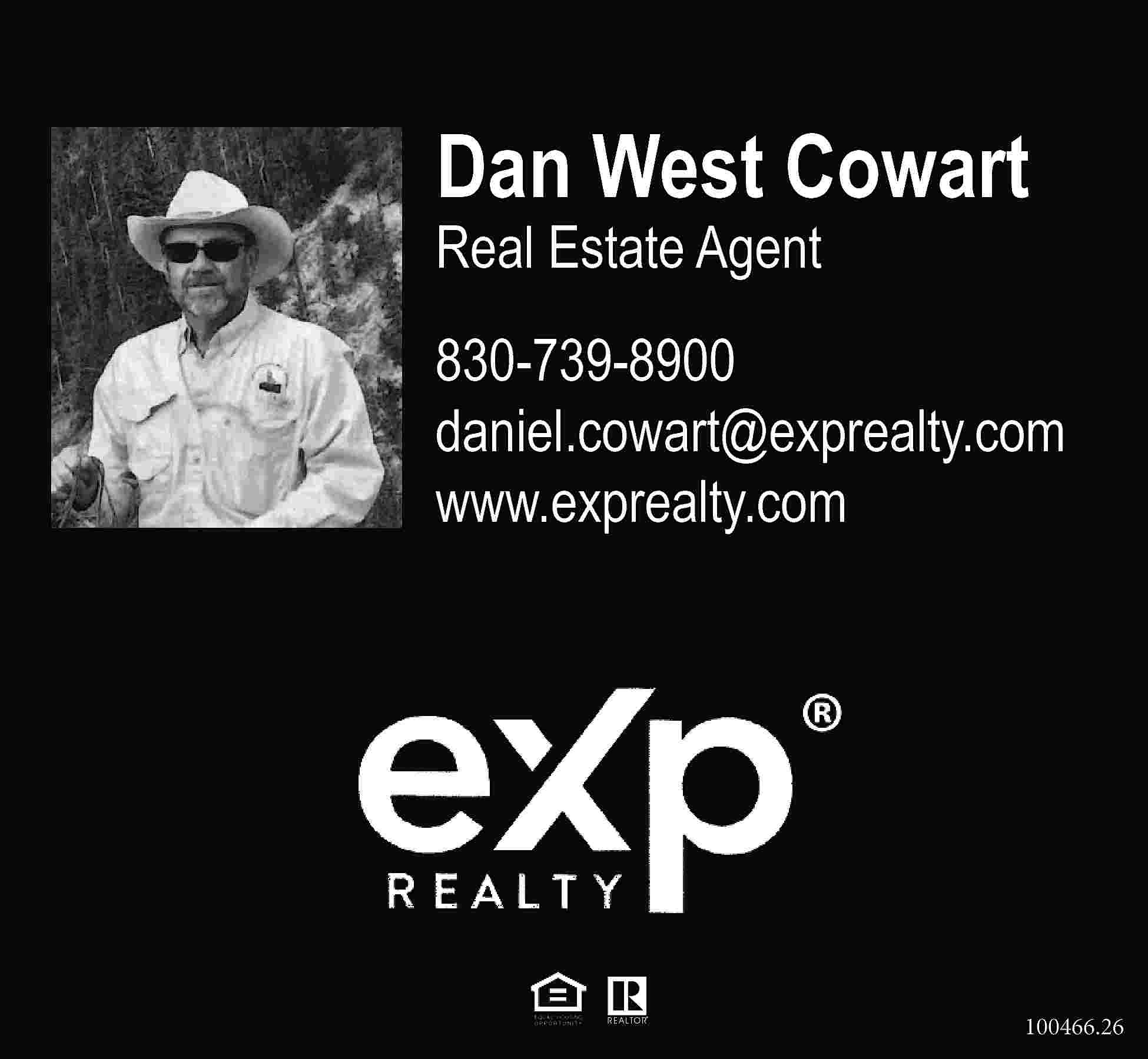 Dan West Cowart Real Estate  Dan West Cowart Real Estate Agent 830-739-8900 daniel.cowart@exprealty.com www.exprealty.com 100466.26