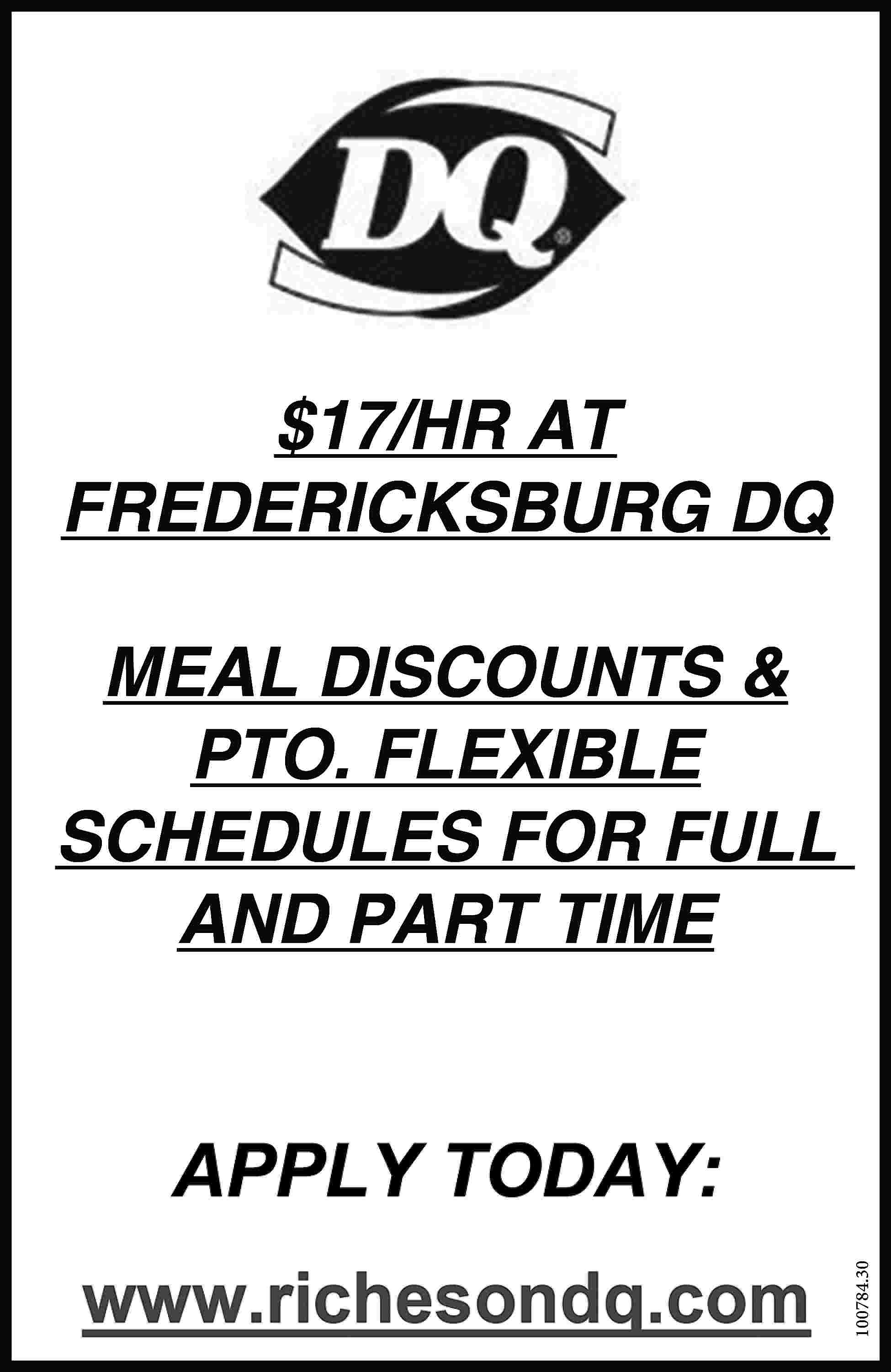 $17/HR AT FREDERICKSBURG DQ 100784.30  $17/HR AT FREDERICKSBURG DQ 100784.30 MEAL DISCOUNTS & PTO. FLEXIBLE SCHEDULES FOR FULL AND PART TIME